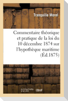Commentaire Théorique Et Pratique de la Loi Du 10 Décembre 1874 Sur l'Hypothèque Maritime