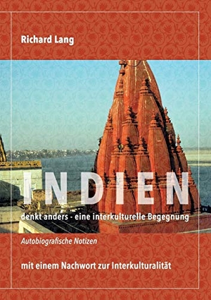 Lang, Richard. Indien denkt anders - eine interkulturelle Begegnung - Autobiografische Notizen mit einem Nachwort zur Interkulturalität. tredition, 2020.