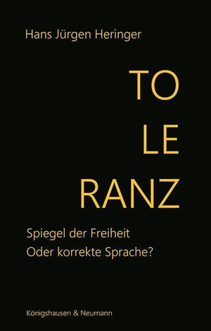 Heringer, Hans Jürgen. Toleranz - Spiegel der Freiheit. Oder korrekte Sprache?. Königshausen & Neumann, 2024.