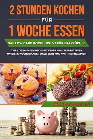 Carbster, Low. 2 Stunden kochen für 1 Woche essen: Das Low Carb Kochbuch V3 für Sparfüchse - Zeit & Geld sparen mit 100 leckeren Meal Prep Rezepten unter 3 EUR, Wochenplaner sowie Skyr- und Nachtischrezepten. edition JT, 2024.
