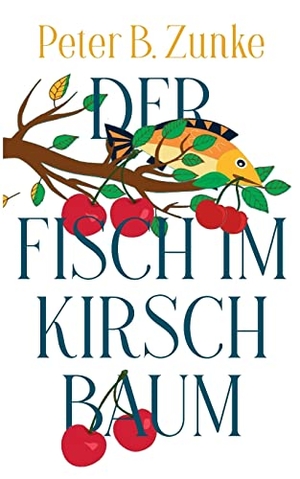 Zunke, Peter B.. Der Fisch im Kirschbaum. Books on Demand, 2021.