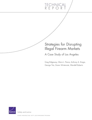 Ridgeway, Greg / Pierce, Glenn L et al. Strategies for Disrupting Illegal Firearms Markets: A Case Study of Los Angeles. RAND Corporation, 2008.