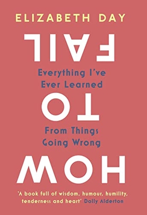 Day, Elizabeth. How to Fail - Everything I've Ever Learned From Things Going Wrong. HarperCollins Publishers, 2020.