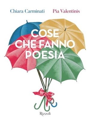 Carminati, Chiara / Pia Valentinis. Cose che fanno poesia. Rizzoli, 2026.