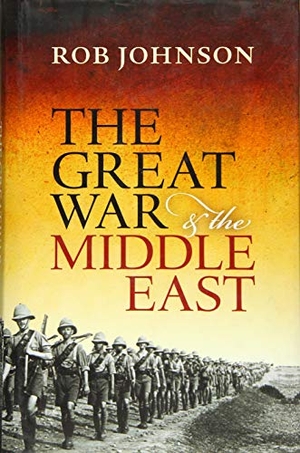 Johnson, Rob. The Great War and the Middle East. Oxford University Press, USA, 2016.