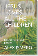 Jesus Loves All the Children: Biblical Stories and Pictures