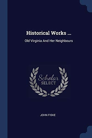 Fiske, John. Historical Works ... - Old Virginia And Her Neighbours. Creative Media Partners, LLC, 2018.