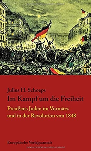 Schoeps, Julius H.. Im Kampf um die Freiheit - Preußens Juden im Vormärz und in der Revolution von 1848. Europäische Verlagsanst., 2022.