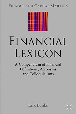 Banks, Erik. Financial Lexicon - A Compendium of Financial Definitions, Terminology, Jargon and Slang. Springer Nature B.V., 2005.