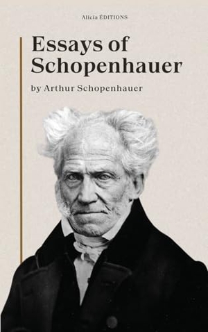 Schopenhauer, Arthur. Essays of Schopenhauer - New Large Print Edition including a biographical note. Alicia Editions, 2024.