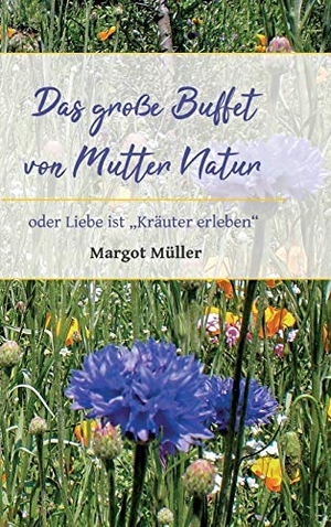 Müller, Margot. Das große Buffet von Mutter Natur - oder Liebe ist "Kräuter erleben". tredition, 2020.