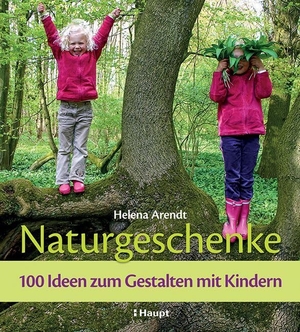 Arendt, Helena. Naturgeschenke - 100 Ideen zum Gestalten mit Kindern. Haupt Verlag AG, 2023.