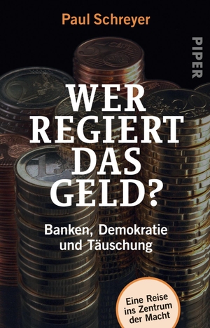 Schreyer, Paul. Wer regiert das Geld? - Banken, Demokratie und Täuschung. Piper Verlag GmbH, 2018.