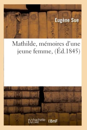 Sue, Eugène. Mathilde, mémoires d'une jeune femme, (Éd.1845). Hachette Livre, 2022.