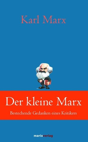 Marx, Karl. Der kleine Marx - Bestechende Gedanken eines Kritikers. Marix Verlag, 2017.