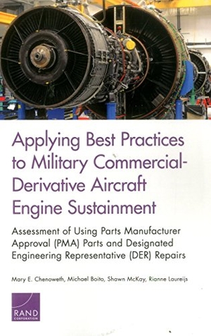 Chenoweth, Mary E / Boito, Michael et al. Applying Best Practices to Military Commercial-Derivative Aircraft Engine Sustainment - Assessment of Using Parts Manufacturer Approval (Pma) Parts and Designated Engineering Representative (Der) Repairs. RAND Corporation, 2016.