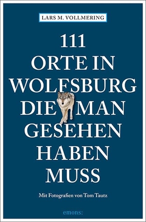 Vollmering, Lars M.. 111 Orte in Wolfsburg, die man gesehen haben muss - Reiseführer. Emons Verlag, 2021.