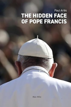 Ariès, Paul. The Hidden Face of Pope Francis. Witty Writings, 2023.
