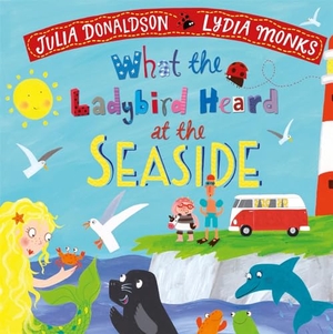 Donaldson, Julia. What the Ladybird Heard at the Seaside. Macmillan Publishers Int Ltd - MDL, 2022.