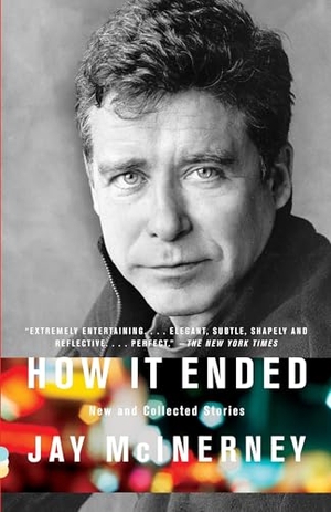 Mcinerney, Jay. How It Ended - New and Collected Stories. Random House, 2010.