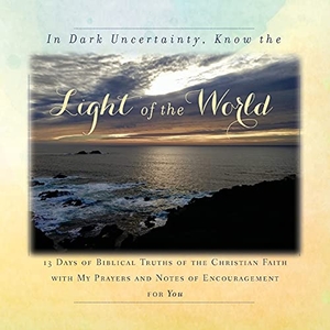 Tague. In Dark Uncertainty, Know the Light of the World - 13 Days of Biblical Truths of the Christian Faith. Rebekah Tague, 2020.