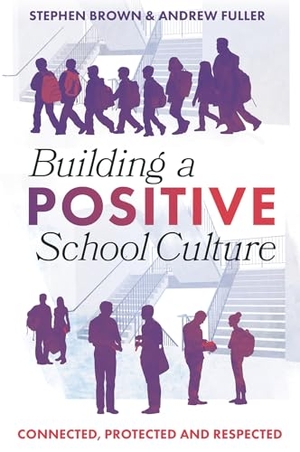 Brown, Stephen / Andrew Fuller. Building a Positive School Culture - Connected, Protected and Respected. Emerald Publishing Limited, 2026.