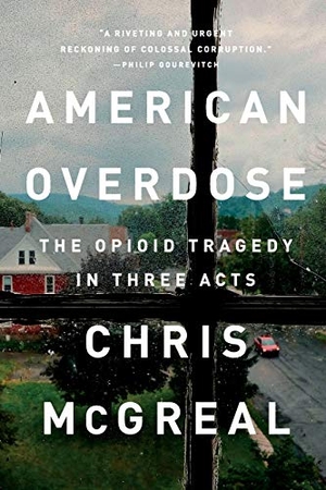 McGreal, Chris. American Overdose - The Opioid Tragedy in Three Acts. PublicAffairs, 2019.