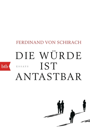 Schirach, Ferdinand von. Die Würde ist antastbar - Essays. btb Taschenbuch, 2017.