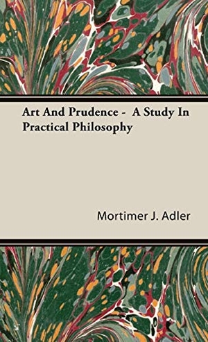 Adler, Mortimer J.. Art And Prudence -  A Study In Practical Philosophy. Adler Press, 2008.