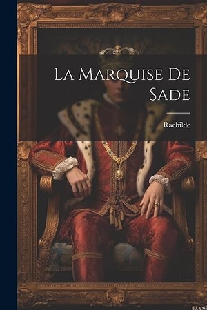 Rachilde. La Marquise De Sade. LEGARE STREET PR, 2023.