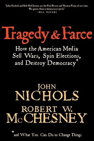 Nichols, John / Robert W McChesney. Tragedy and Farce - How the American Media Sell Wars, Spin Elections, and Destroy Democracy. New Press, 2006.