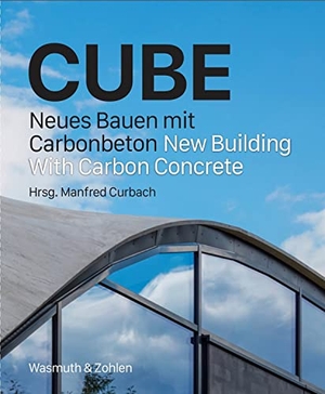 Curbach, Manfred (Hrsg.). Cube - Neues Bauen mit Carbonbeton. Wasmuth & Zohlen UG, 2022.