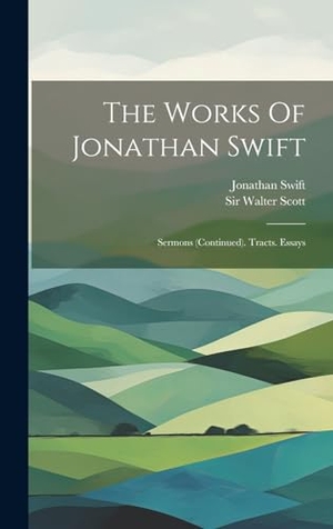 Swift, Jonathan. The Works Of Jonathan Swift - Sermons (continued). Tracts. Essays. Legare Street Press, 2023.