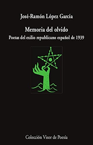López García, Xosé / José Ramón López García. Memoria del olvido : poetas del exilio republicano español de 1939. VISOR LIBROS, S.L., 2021.