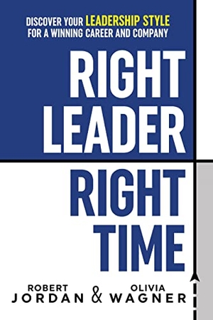 Jordan, Robert / Olivia Wagner. Right Leader, Right Time - Discover Your Leadership Style for a Winning Career and Company. G&D Media, 2022.