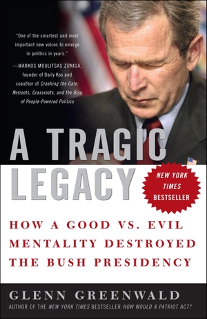 Greenwald, Glenn. A Tragic Legacy - How a Good vs. Evil Mentality Destroyed the Bush Presidency. Lulu Press, 2008.