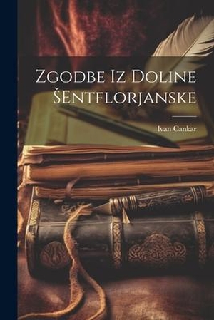 Cankar, Ivan. Zgodbe Iz Doline Sentflorjanske. LEGARE STREET PR, 2023.
