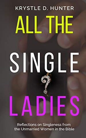 Hunter, Krystle Danielle. All the Single Ladies - Reflections on Singleness from the Unmarried Women in the Bible. Kairos Girl Publishing, 2021.
