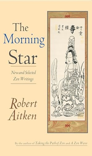 Aitken, Robert. The Morning Star - New and Selected Zen Writings. Catapult, 2003.