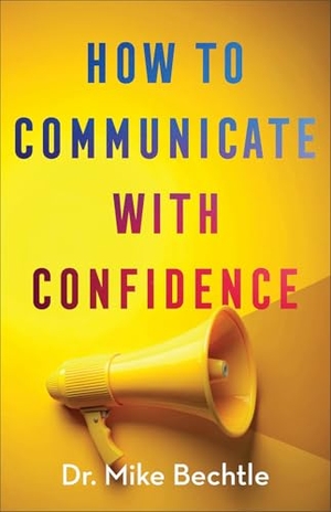 Bechtle. How to Communicate with Confidence. Baker Publishing Group, 2025.