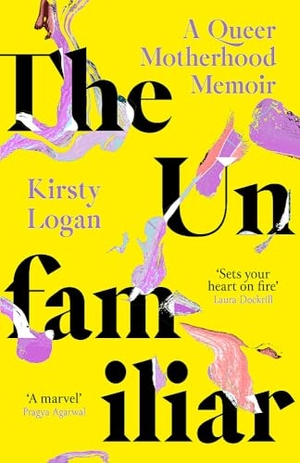 Logan, Kirsty. The Unfamiliar - A Queer Motherhood Memoir. Yen Press, 2024.