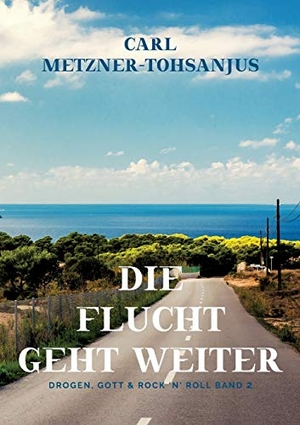 Metzner-Tohsanjus, Carl. Die Flucht geht weiter - Drogen, Gott & Rock 'n' Roll Band 2. Books on Demand, 2018.