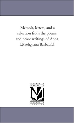 Barbauld, Anna Letitia /  Barbauld. Memoir, Letters, and a Selection from the Poems and Prose Writings of Anna Lutitia Barbauld.Vol. 1. Regents of Univ of Mi, Scholarly Publishing Office, 2006.