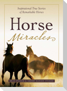 Horse Miracles: Inspirational True Stories of Remarkable Horses