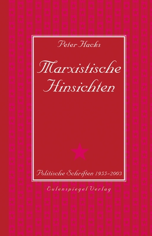 Hacks, Peter. Marxistische Hinsichten - Politische Schriften 1955 - 2003. Eulenspiegel Verlag, 2018.