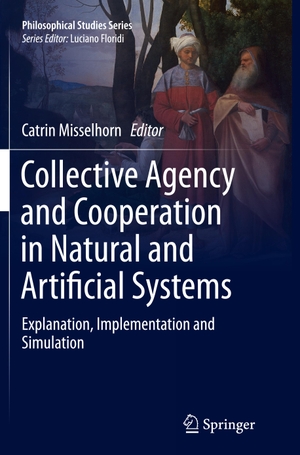 Misselhorn, Catrin (Hrsg.). Collective Agency and Cooperation in Natural and Artificial Systems - Explanation, Implementation and Simulation. Springer International Publishing, 2016.