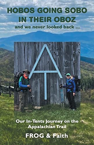 Frog / Faith. Hobos Going Sobo in Their Oboz  and We Never Looked Back ... - Our In-Tents Journey on the Appalachian Trail. Archway Publishing, 2022.