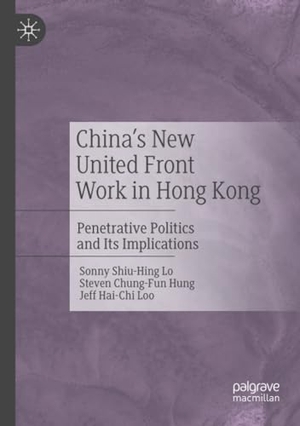 Lo, Sonny Shiu-Hing / Loo, Jeff Hai-Chi et al. China's New United Front Work in Hong Kong - Penetrative Politics and Its Implications. Springer Nature Singapore, 2020.