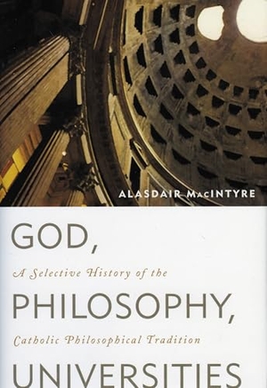 Macintyre, Alasdair. God, Philosophy, Universities - A Selective History of the Catholic Philosophical Tradition. Rowman & Littlefield Publishers, 2011.
