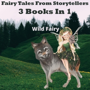 Fairy, Wild. Fairy Tales From Storytellers - 3 Books In 1. Swan Charm Publishing, 2021.